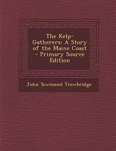 The Kelp-Gatherers: A Story of the Maine Coast di John Townsend Trowbridge edito da Nabu Press