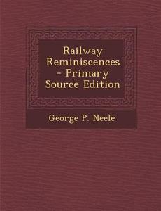 Railway Reminiscences di George P. Neele edito da Nabu Press