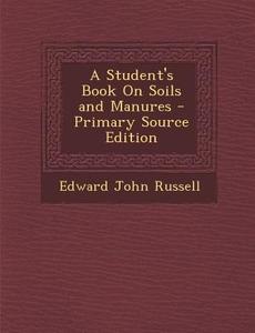 A Student's Book on Soils and Manures - Primary Source Edition di Edward John Russell edito da Nabu Press