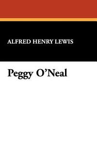 Peggy O'Neal di Alfred Henry Lewis edito da Wildside Press