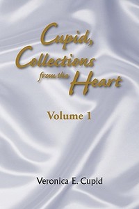Cupid, Collections from the Heart di Veronica E. Cupid edito da Xlibris