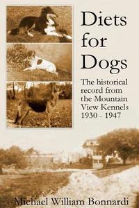 Diets for Dogs: From the Mountain View Kennels, 1930-1947 di Michael William Bonnardi edito da Createspace