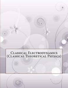 Classical Electrodynamics (Classical Theoretical Physics) di Louis P. Leonard edito da Createspace