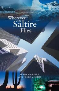 Wherever the Saltire Flies di Kenny MacAskill, Henry McLeish edito da Luath Press Ltd