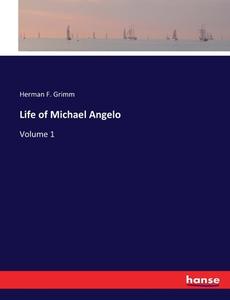 Life of Michael Angelo di Herman F. Grimm edito da hansebooks