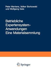Betriebliche Expertensystem-Anwendungen: Eine Materialsammlung di Peter Mertens, Volker Borkowski, Wolfgang Geis edito da Springer
