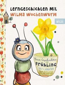 Lerngeschichten mit Wilma Wochenwurm - Neue Geschichten im Frühling di Susanne Bohne edito da Books on Demand