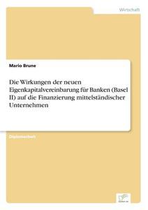 Die Wirkungen der neuen Eigenkapitalvereinbarung für Banken (Basel II) auf die Finanzierung mittelständischer Unternehme di Mario Brune edito da Diplom.de