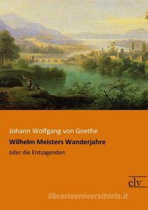 Wilhelm Meisters Wanderjahre di Johann Wolfgang von Goethe edito da Europäischer Literaturverlag