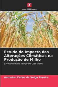 Estudo do Impacto das Alterações Climáticas na Produção de Milho di Antonino Carlos Da Veiga Pereira edito da Edições Nosso Conhecimento
