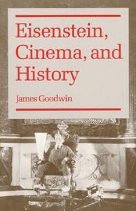 Eisenstein, Cinema, and History di James Goodwin edito da University of Illinois Press