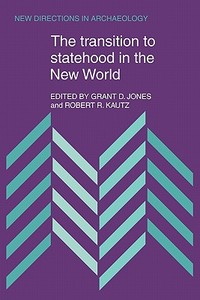 The Transition to Statehood in the New World di Jones Grant D., Kautz Robert R., Grant D. Jones edito da Cambridge University Press