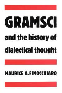 Gramsci and the History of Dialectical Thought di Maurice A. Finocchiaro edito da Cambridge University Press