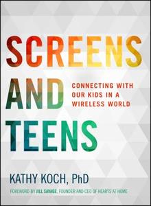 Screens and Teens: Connecting with Our Kids in a Wireless World di Kathy Koch edito da MOODY PUBL