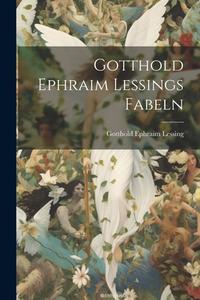 Gotthold Ephraim Lessings Fabeln di Gotthold Ephraim Lessing edito da LEGARE STREET PR