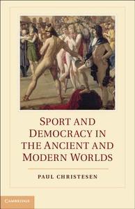 Sport and Democracy in the Ancient and Modern             Worlds di Paul Christesen edito da Cambridge University Press