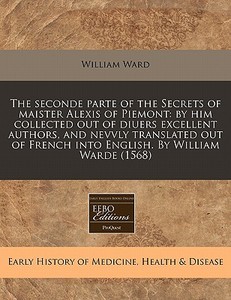 The Seconde Parte Of The Secrets Of Mais di William Ward edito da Eebo Editions, Proquest