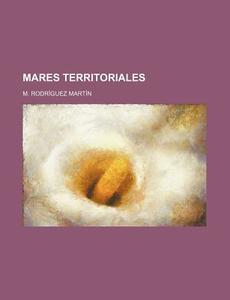 Mares Territoriales di M. Rodr Mart N. edito da General Books Llc