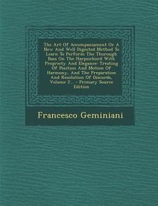 The Art of Accompaniament or a New and Well Digested Method to Learn to Perform the Thorough Bass on the Harpsichord with Propriety and Elegance: Trea di Francesco Geminiani edito da Nabu Press