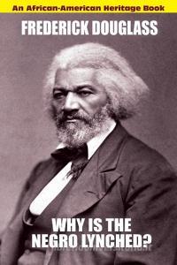 Why Is the Negro Lynched di Frederick Douglass edito da Wildside Press
