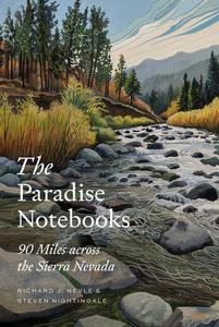 The Paradise Notebooks: 90 Miles Across the Sierra Nevada di Richard J. Nevle, Steven Nightingale edito da CORNELL UNIV PR