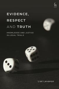 Evidence, Respect and Truth: Knowledge and Justice in Legal Trials di Liat Levanon edito da HART PUB