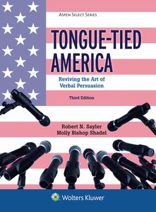 Tongue-Tied America: Reviving the Art of Verbal Persuasion di Robert N. Sayler, Molly Bishop Shadel edito da ASPEN PUBL