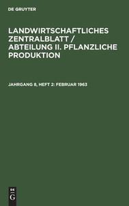Landwirtschaftliches Zentralblatt / Abteilung II. Pflanzliche Produktion, Jahrgang 8, Heft 2, Februar 1963 edito da De Gruyter