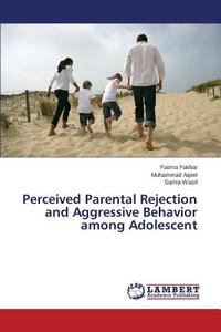 Perceived Parental Rejection and Aggressive Behavior among Adolescent di Fatima Fakhar, Muhammad Aqeel, Samia Wasif edito da LAP Lambert Academic Publishing