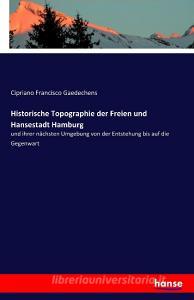 Historische Topographie der Freien und Hansestadt Hamburg di Cipriano Francisco Gaedechens edito da hansebooks