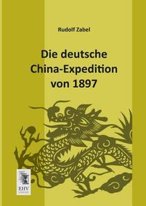 Die deutsche China-Expedition von 1897 di Rudolf Zabel edito da EHV-History