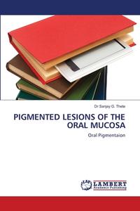 Pigmented Lesions Of The Oral Mucosa di Thete Dr Sanjay G. Thete edito da Ks Omniscriptum Publishing