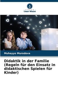 Didaktik in der Familie(Regeln für den Einsatz in didaktischen Spielen für Kinder) di Muhayyo Murodova edito da Verlag Unser Wissen