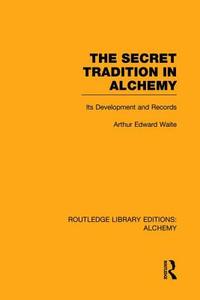 The Secret Tradition in Alchemy di Arthur Edward Waite edito da Routledge