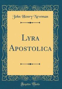 Lyra Apostolica (Classic Reprint) di John Henry Newman edito da Forgotten Books