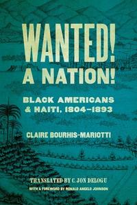 Wanted! a Nation!: Black Americans and Haiti, 1804-1893 di Claire Bourhis-Mariotti edito da UNIV OF GEORGIA PR