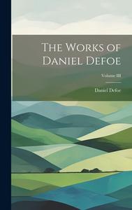 The Works of Daniel Defoe; Volume III di Daniel Defoe edito da LEGARE STREET PR
