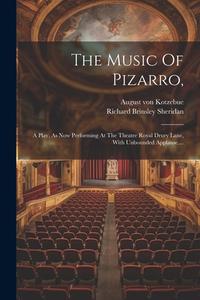 The Music Of Pizarro,: A Play, As Now Performing At The Theatre Royal Drury Lane, With Unbounded Applause, ... di Richard Brinsley Sheridan edito da LEGARE STREET PR
