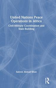 United Nations Peace Operations In Africa di Saleem Ahmad Khan edito da Taylor & Francis Ltd