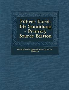 Fuhrer Durch Die Sammlung di Kunstgewerbe-Museum Kunstgewerbe-Museum edito da Nabu Press