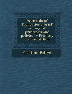 Essentials of Economics a Brief Survey of Principles and Policies di Faustino Ballve edito da Nabu Press