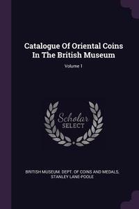 Catalogue of Oriental Coins in the British Museum; Volume 1 di Stanley Lane-Poole edito da CHIZINE PUBN