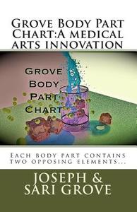 Grove Body Part Chart: A Medical Arts Innovation di Sari Grove, Joseph Grove edito da Createspace