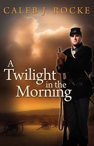 A Twilight in the Morning di Caleb J. Rocke edito da OakTara Publishers
