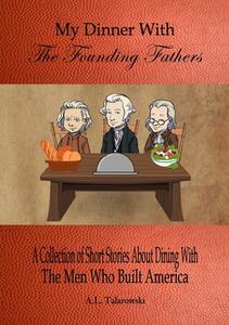 My Dinner With The Founding Fathers di A. L. Talarowski edito da Lulu.com