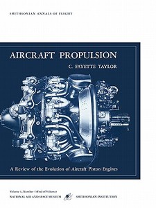 Aircraft Propulsion: A Review of the Evolution of Aircraft Piston Engines di C. Fayette Tatlor, Smithsonian Air and Space Museum edito da MILITARYBOOKSHOP CO UK