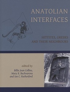 Anatolian Interfaces: Hittites, Greeks and Their Neighbours: Proceedings of an International Conference on Cross-Cultural Interaction, September 17-19 edito da Oxbow Books Limited