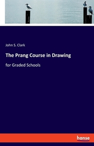 The Prang Course in Drawing di John S. Clark edito da hansebooks