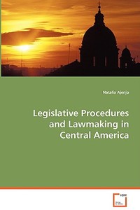 Legislative Procedures and Lawmaking in Central America di Ajenjo Natalia edito da VDM Verlag