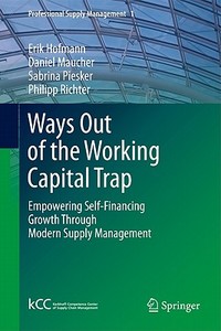 Ways Out of the Working Capital Trap di Erik Hofmann, Daniel Maucher, Sabrina Piesker, Philipp Richter edito da Springer-Verlag GmbH
